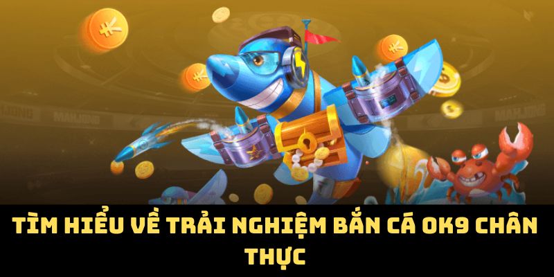 Tìm hiểu về trải nghiệm bắn cá ăn xu chân thực