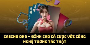 Casino OK9 – Đỉnh Cao Cá Cược Với Công Nghệ Tương Tác Thật