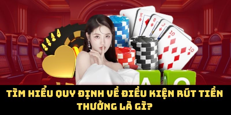 Tìm hiểu quy định về điều kiện rút tiền thưởng là gì?