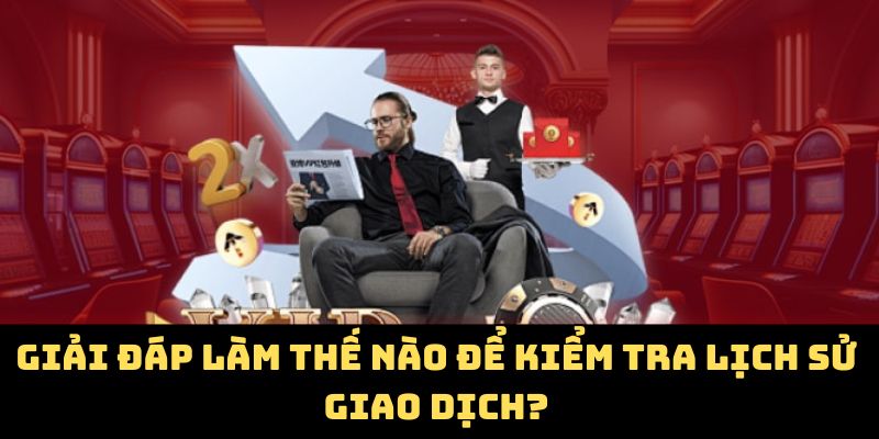 Giải đáp làm thế nào để kiểm tra lịch sử giao dịch?
