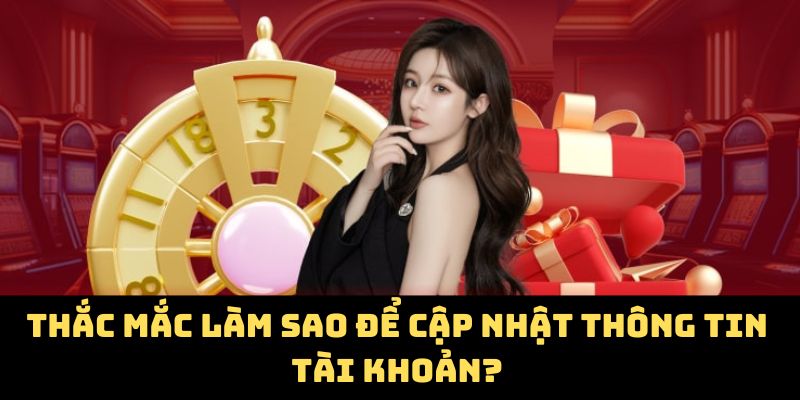 Thắc mắc làm cách nào để cập nhật thông tin tài khoản?