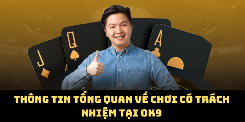Thông tin tổng quan về chơi có trách nhiệm tại OK9