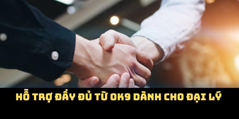 Hỗ trợ đầy đủ từ OK9 dành cho đại lý