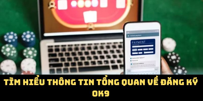 Tìm hiểu thông tin tổng quan về cách đăng ký OK9