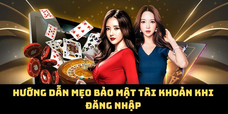 Hướng dẫn mẹo bảo mật tài khoản khi đăng nhập