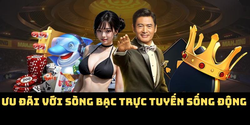Ưu đãi với sòng bạc trực tuyến sống động