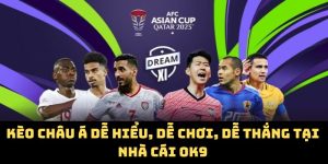 Kèo Châu Á Dễ Hiểu, Dễ Chơi, Dễ Thắng Tại Nhà Cái OK9