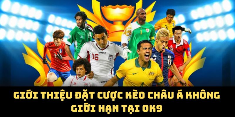 Giới thiệu đặt cược kèo châu Á không giới hạn tại OK9