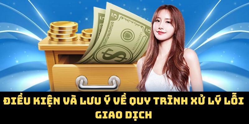 Điều kiện và lưu ý về quy trình xử lý lỗi giao dịch