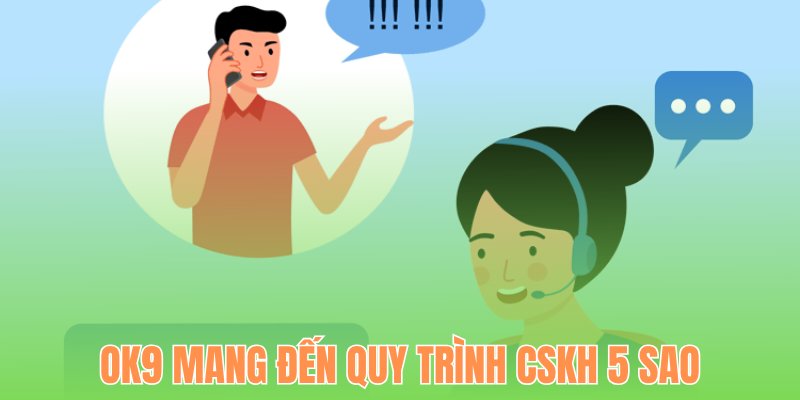 OK9 mang đến quy trình CSKH 5 sao