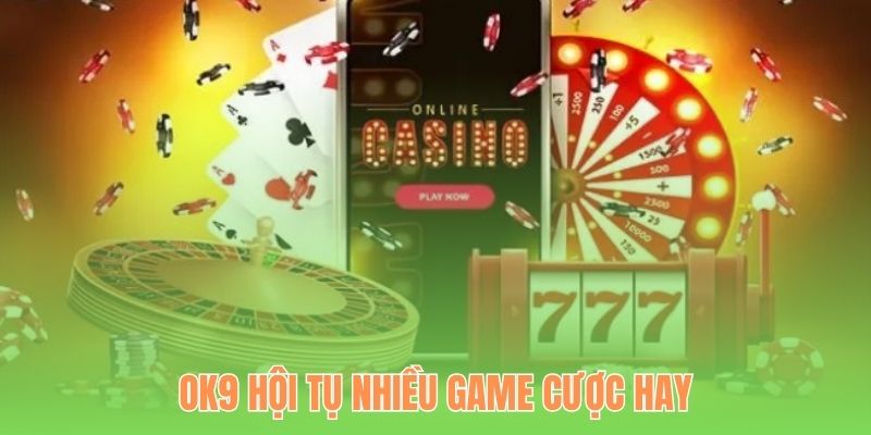 OK9 hội tụ nhiều game cược hay