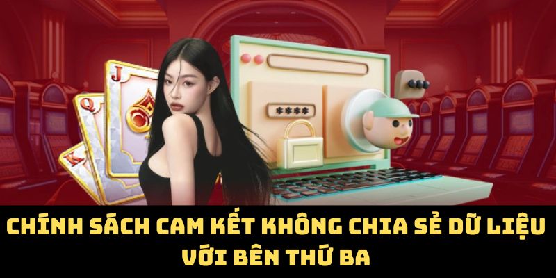 Chính sách cam kết không chia sẻ dữ liệu với bên thứ ba