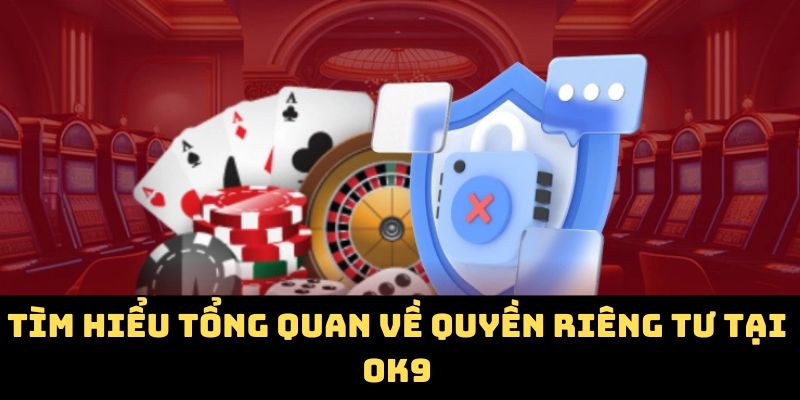 Tìm hiểu tổng quan về quyền riêng tư tại OK9