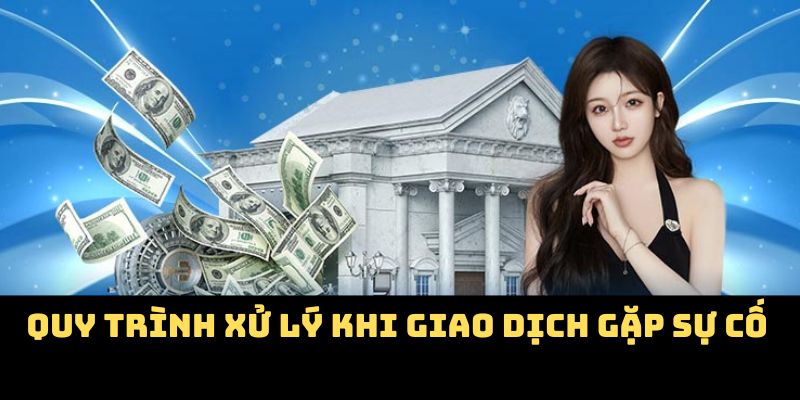 Quy trình xử lý khi giao dịch gặp sự cố