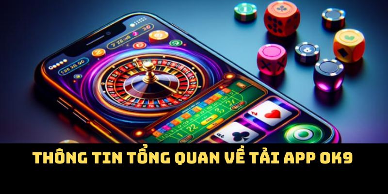 Một vài thông tin tổng quan về tải app OK9