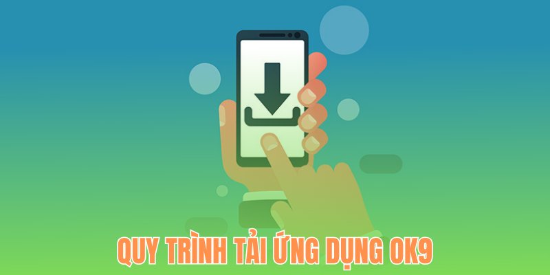 Quy trình tải ứng dụng OK9