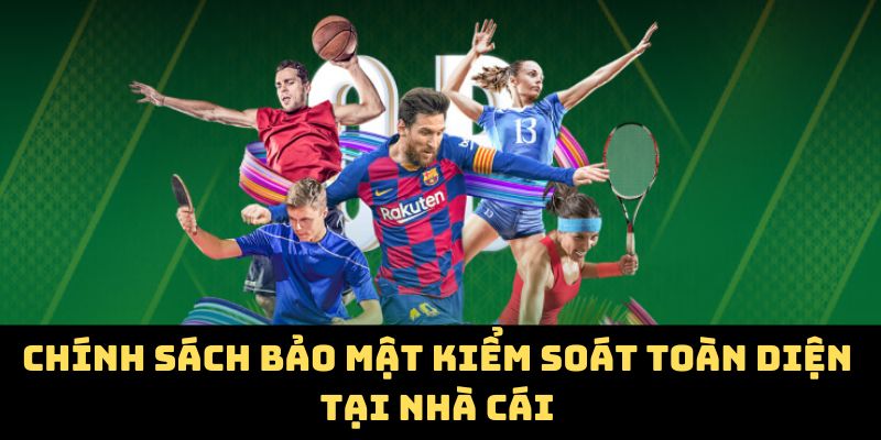 Chính sách bảo mật kiểm soát toàn diện tại nhà cái