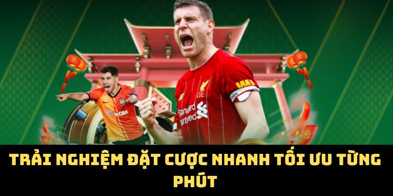 Trải nghiệm đặt cược nhanh tối ưu từng phút